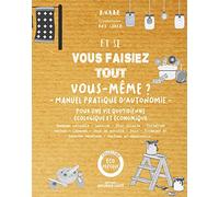 Et si vous faisiez tout vous-même ? Manuel pratique d'autonomie: pour une vie quotidienne écologique et économique