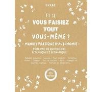 Et si vous faisiez tout vous-même ? Manuel pratique d'autonomie: pour une vie quotidienne écologique et économique