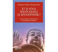 Et Si Vous M'expliquiez Le Bouddhisme ? - Les Principes Fondamentaux Du Bouddhisme Tibétain