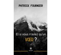 Et si vous n'aviez qu'un voeu ? - Patrick Fournier - Le Lys Bleu - broché - Roman