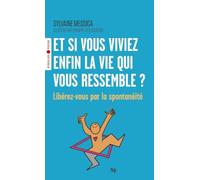 Et si vous viviez enfin la vie qui vous ressemble ?: Libérez-vous par la spontanéité