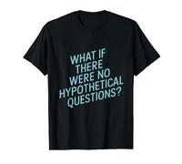 Et s'il n'y Avait Pas de Questions hypothétiques pensées Humour T-Shirt Graphique avec Valeur