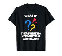 Et s'il n'y Avait Pas De Questions Hypothétiques T-Shirt