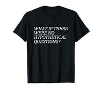 Et s'il n'y Avait Pas De Questions Hypothétiques T-Shirt