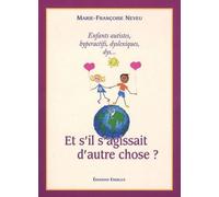 Et s'il s'agissait d'autre chose ? Autisme, schizophrénie, troubles bipolaires, hyperactivité... - Marie-Françoise Neveu - Exergue - broché - Essai