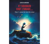 Et soudain vint l'orage... Tome 1 : Journal de bord d'un cancer - Louise Blanchard - Verone Eds - broché - Témoignage