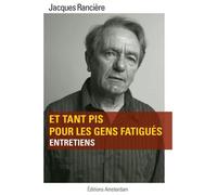 Et tant pis pour les gens fatigués Entretiens - Jacques Rancière - Amsterdam Eds - broché - Entretien