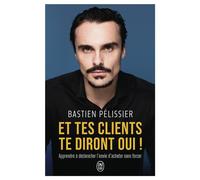 Et tes clients te diront oui ! Apprendre à déclencher l'envie d'acheter sans forcer - Bastien Pelissier - J'ai Lu - broché - Guide