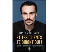 Et tes clients te diront oui ! Bastien Pelissier (Auteur)