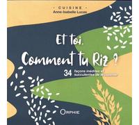 Et toi comment tu riz ? : 34 façons inédites et succulentes de la cuisiner