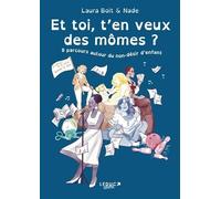 Et toi, t'en veux des mômes ?: 8 parcours autour du non-désir d'enfant