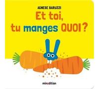 Agnèse Baruzzi – Et toi, tu manges quoi ? – Album éveil dès la naissance – Cartonné