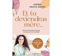 Et Tu Deviendras Mère - Bien Vivre Le Bouleversement Émotionnel De La Maternité