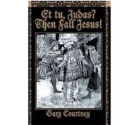 Et Tu, Judas? Then Fall Jesus! Gary Courtney (Auteur)