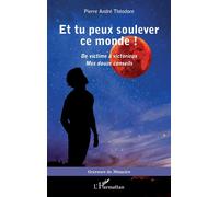 Et tu peux soulever ce monde ! De victime à victorieuxMes douze conseils - Mes douze conseils - Pierre André Théodore - L'harmattan - broché - Roman