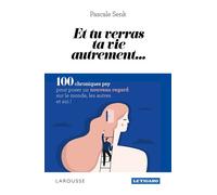 Pascale Senk – Et tu verras ta vie autrement... – 100 chroniques psy – Larousse