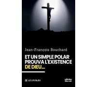 Et un simple polar prouva l'existence de Dieu... - Jean-François Bouchard - Le Lys Bleu - broché - Roman