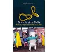 Et Vint Le Virus Ebola - Rumeurs, Stupeurs Et Réalités En Guinée