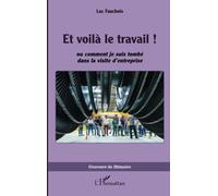 Et voilà le travail !: ou comment je suis tombé dans la visite d’entreprise