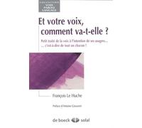 Et Votre Voix, Comment Va-T-Elle ? - Petit Traité De La Voix À L'intention De Ses Usagers - C'est-À-Dire De Tout Un Chacun !