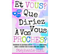 ET VOUS? QUE DIRIEZ-VOUS A VOS PROCHES?: Comment la pratique de la GRATITUDE peut vous aider à (enfin) voir le bon côté des choses.