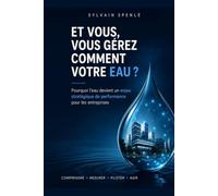 Et vous vous gérez comment votre eau ?: Pourquoi l'eau devient un enjeu stratégique de performance pour les entreprises