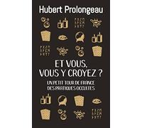 Et vous vous y croyez ?: Petit tour de France des pratiques occultes