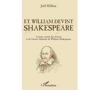 Et William Devint Shakespeare - Lecture Croisée Des Sonnets Et De L'oeuvre Théâtrale De William Shakespeare