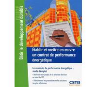 Etablir et mettre en oeuvre un contrat de performance énergétique Les contrats de performance énergétique : mode d'emploi. Maîtriser son projet, de la prise de décision au suivi du CPE. Sélectionner l