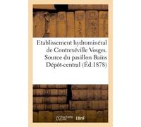 Etablissement hydrominéral de Contrexéville Vosges. Source du pavillon Bains Dépôt-central, 23, rue de la Michodière à Paris - Collectif - Hachette Bnf - broché - Livre