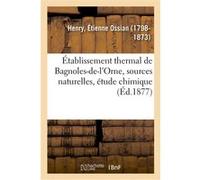 Établissement thermal de Bagnoles-de-l'Orne. Ses sources naturelles, étude chimique Étienne Ossian Henry (Auteur)