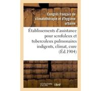 Établissements d'assistance pour scrofuleux et tuberculeux pulmonaires indigents, climat, cure - Collectif - Hachette Bnf - broché - Livre