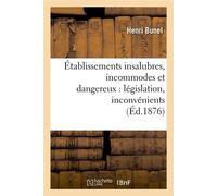 Établissements insalubres, incommodes et dangereux : législation, inconvénients (Éd.1876) - Henri Bunel - Hachette Bnf - broché - Livre