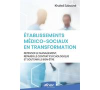Établissements médico-sociaux en transformation Repenser le management, réparer le contrat psychologique et soutenir le bien-être - Khaled Sabouné - Afnor - broché - Scolaire / Universitaire