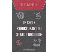Étape Un : Le Choix Structurant du Statut Juridique de Votre Entreprise
