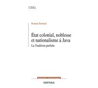 Etat colonial, noblesse et nationalisme à Java. La Tradition parfaite Noblesse et nationalisme à Java - Romain Bertrand - Karthala - broché - Essai