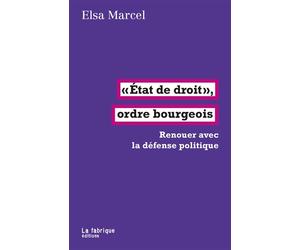 État de droit, ordre bourgeois Renouer avec la défense politique - Elsa Marcel - La Fabrique Eds - broché - Essai