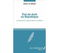État de droit ou République Le hollandisme, phase finale du socialisme - Alain Le Bihan - Les Impliqués - broché - Essai