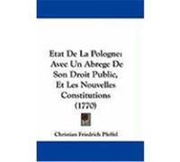 Etat de La Pologne: Avec Un Abrege de Son Droit Public, Et Les Nouvelles Constitutions (1770) Pfeffel, Christian Friedrich (Auteur)