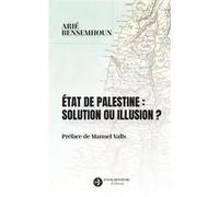 État de Palestine : Solution ou illusion ? Arié Bensemhoun (Auteur), Manuel Valls (Préface)