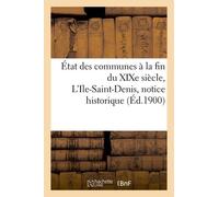 État Des Communes À La Fin Du Xixe Siècle. L'ile-Saint-Denis: Notice Historique