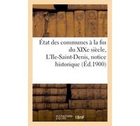 État des communes à la fin du XIXe siècle. L'Ile-Saint-Denis : notice historique - Fernand Bournon - Hachette Bnf - broché - Livre