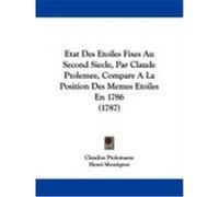 Etat Des Etoiles Fixes Au Second Siecle, Par Claude Ptolemee, Compare a la Position Des Memes Etoiles En 1786 (1787) Ptolemaeus, Claudius (Auteur)