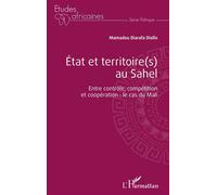 État et territoire(s) au Sahel. Entre contrôle, compétition et coopération : le cas du Mali. - Mamadou Diarafa Diallo - L'harmattan - broché - Essai