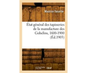État général des tapisseries de la manufacture des Gobelins, 1600-1900 - Maurice Fenaille - Hachette Bnf - broché - Livre