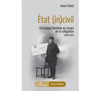 État (in)civil Chronique familiale au temps de la relégation (1899-1932) - Anne Chaté - L'harmattan - broché - Roman