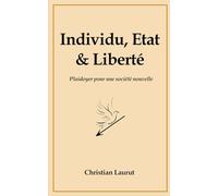 Etat, Individu & Liberté: Plaidoyer pour une société nouvelle