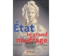 Etat, le grand naufrage Enquête sur les manifestations et sur les causes d'un drame de civilisation - Robert Colonna d'Istria - Rocher Eds Du - broché - Essai