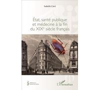 Etat, santé publique et médecine à la fin du XIXe siècle français - Isabelle Cavé - L'harmattan - broché - Etude