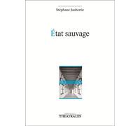État sauvage - Stéphane Jaubertie - Theatrales Eds - broché - Théâtre
